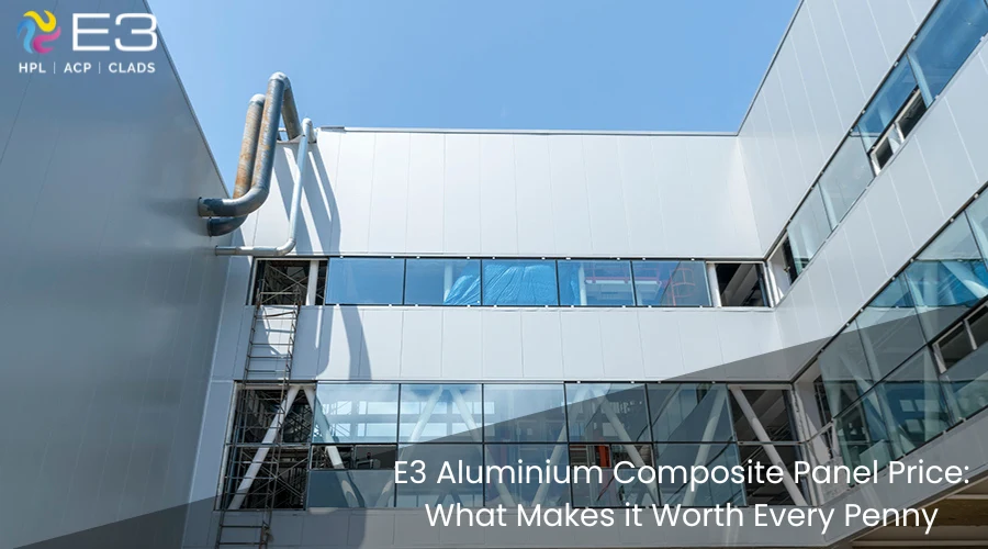 E3 Aluminium Composite Panel Price: What Makes it Worth Every Penny